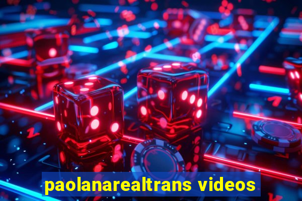 paolanarealtrans videos